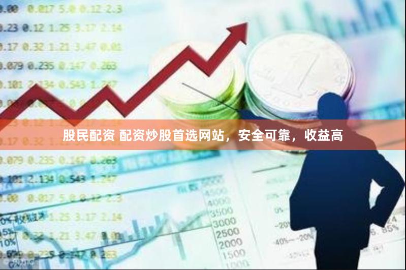 股民配资 配资炒股首选网站,安全可靠,收益高