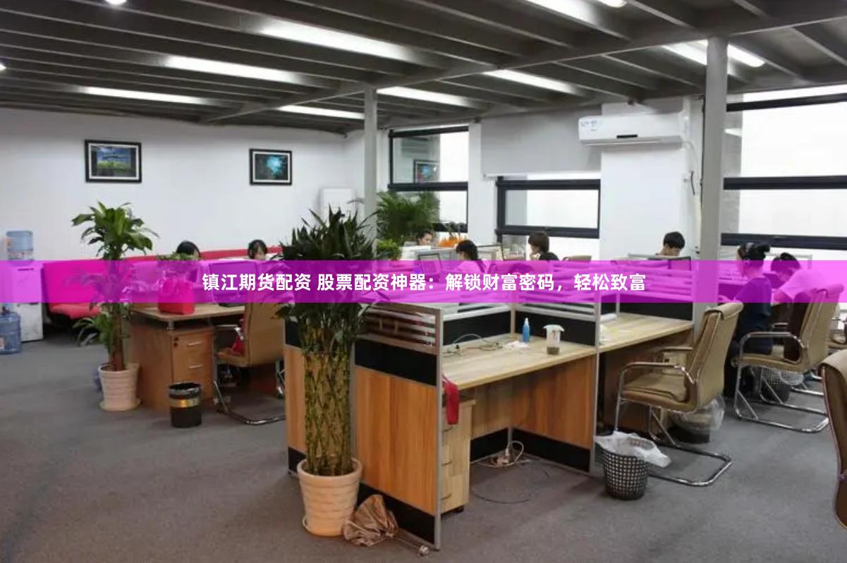 镇江期货配资 股票配资神器:解锁财富密码,轻松致富