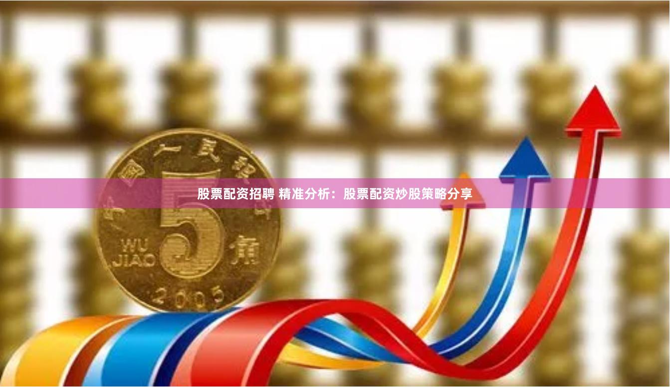 股票配资招聘 精准分析:股票配资炒股策略分享