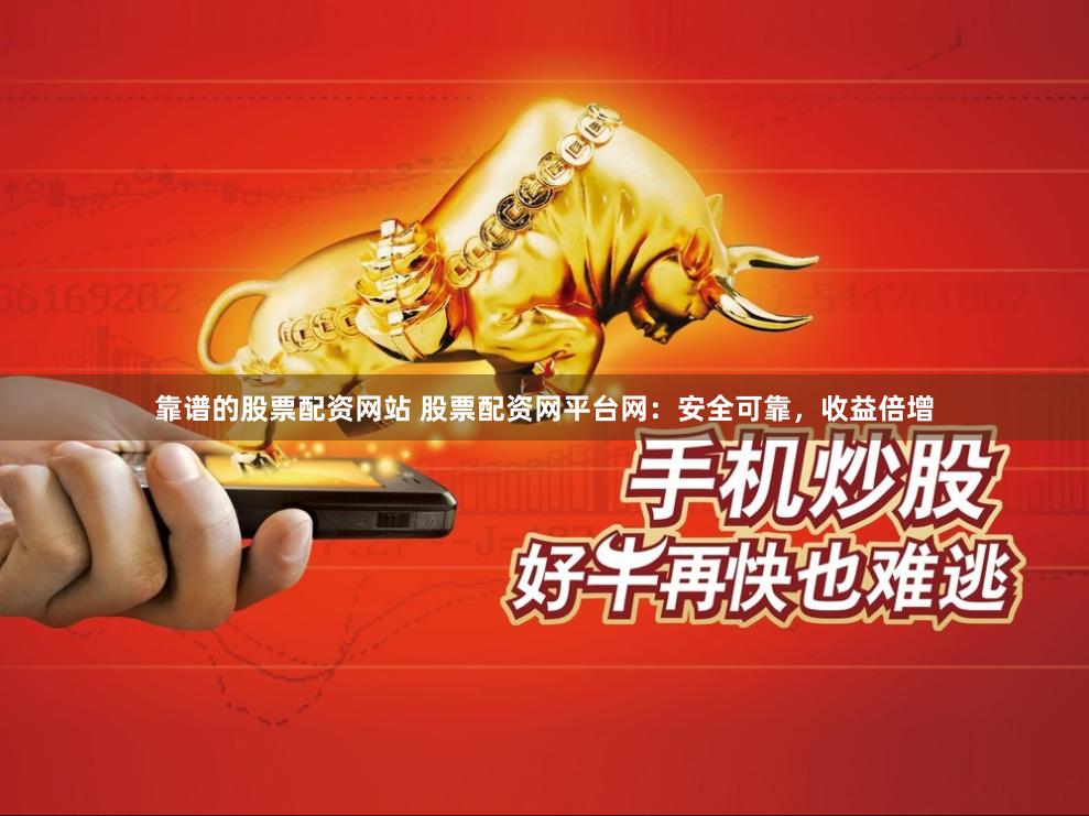 靠谱的股票配资网站 股票配资网平台网:安全可靠,收益倍增